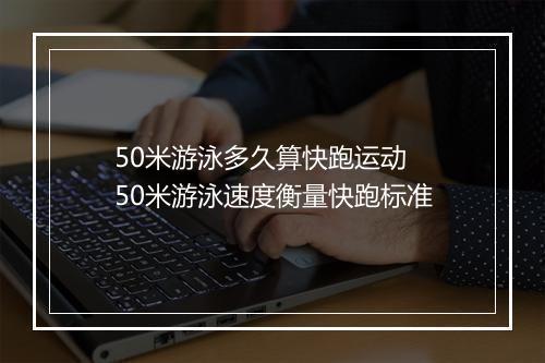 50米游泳多久算快跑运动　50米游泳速度衡量快跑标准