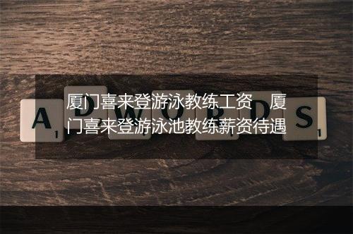 厦门喜来登游泳教练工资　厦门喜来登游泳池教练薪资待遇
